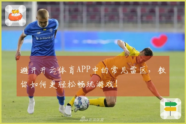 避开开云体育APP中的常见雷区，教你如何更轻松畅玩游戏！